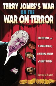 Title: Terry Jones's War on the War on Terror: Observations and Denunciations by a Founding Member of Monty Python, Author: Terry Jones