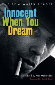 Title: Innocent When You Dream: The Tom Waits Reader, Author: Mac Montandon
