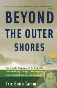 Title: Beyond the Outer Shores: The Untold Odyssey of Ed Ricketts, the Pioneering Ecologist Who Inspired John Steinbeck and Joseph Campbell, Author: Eric Enno Tamm