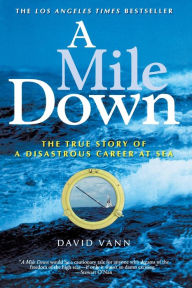 Title: A Mile Down: The True Story of a Disastrous Career at Sea, Author: David Vann