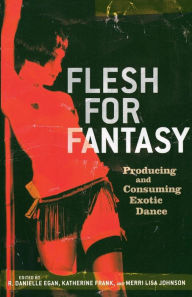 Title: Flesh for Fantasy: Producing and Consuming Exotic Dance, Author: Danielle Egan