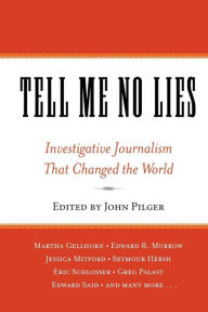 Title: Tell Me No Lies: Investigative Journalism That Changed the World, Author: John Pilger