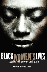 Title: Black Women's Lives: Stories of Pain and Power, Author: Kristal Brent Zook