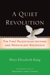 Title: A Quiet Revolution: The First Palestinian Intifada and Nonviolent Resistance, Author: Mary Elizabeth King