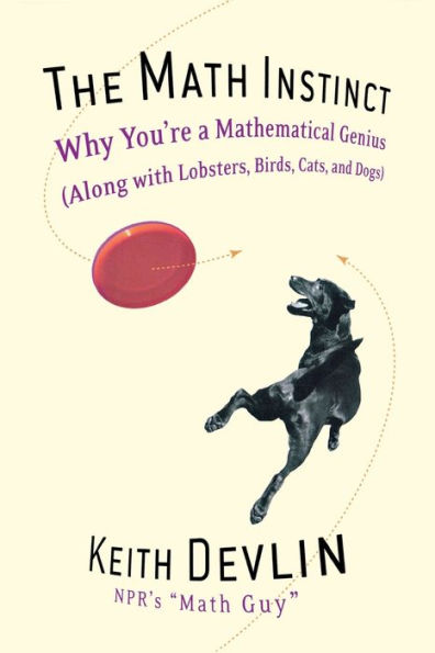 The Math Instinct: Why You're a Mathematical Genius (Along with Lobsters, Birds, Cats, and Dogs)