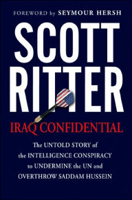 Title: Iraq Confidential: The Untold Story of the Intelligence Conspiracy to Undermine the UN and Overthrow Saddam Hussein, Author: Scott Ritter