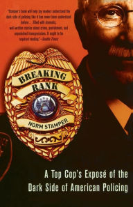 Title: Breaking Rank: A Top Cop's Exposé of the Dark Side of American Policing, Author: Norm Stamper