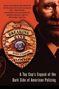Title: Breaking Rank: A Top Cop's Exposé of the Dark Side of American Policing, Author: Norm Stamper