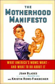 Title: The Motherhood Manifesto: What America's Moms Want -- and What To Do About It, Author: Joan Blades