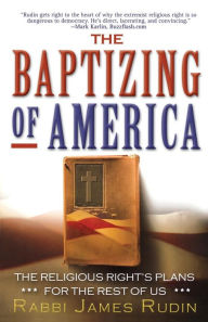 Title: The Baptizing of America: The Religious Right's Plans for the Rest of Us, Author: James Rudin