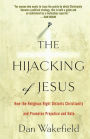 The Hijacking of Jesus: How the Religious Right Distorts Christianity and Promotes Prejudice and Hate