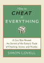 How to Cheat at Everything: A Con Man Reveals the Secrets of the Esoteric Trade of Cheating, Scams, and Hustles