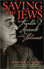 Saving the Jews: Franklin D. Roosevelt and the Holocaust