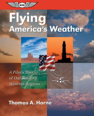 Title: Flying America's Weather: A Pilot's Tour of Our Nation's Weather Regions, Author: Thomas A. Horne