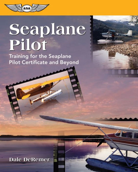 Seaplane Pilot: The Seaplane Pilot Certificate and Beyond