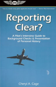 Title: Reporting Clear?: A Pilot's Interview Guide to Background Checks & Presentation of Personal History, Author: Cheryl A. Cage