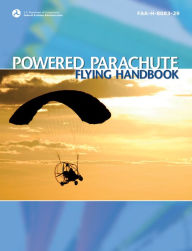 Title: Powered Parachute Flying Handbook, Author: Federal Aviation Administration (FAA)/Aviation Supplies & Academics (ASA)