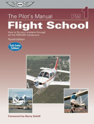 Title: The Pilot's Manual: Flight School: How to Fly Your Airplane Through All the FAR/JAR Maneuvers / Edition 4, Author: The Pilot's Manual Editorial Board