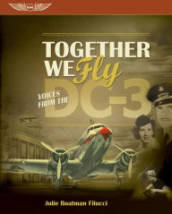 Title: Together We Fly: Voices from the DC-3, Author: Julie Boatman Filucci