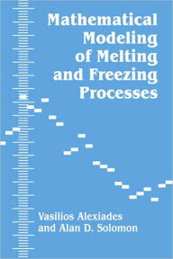 Title: Mathematical Modeling Of Melting And Freezing Processes / Edition 1, Author: V. Alexiades