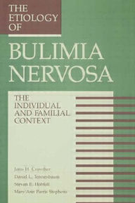 Title: The Etiology Of Bulimia Nervosa: The Individual And Familial Context: Material Arising From The Second Annual Kent Psychology Forum, Kent, October 1990 / Edition 1, Author: Janis H. Crowther