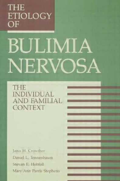 The Etiology Of Bulimia Nervosa: The Individual And Familial Context: Material Arising From The Second Annual Kent Psychology Forum, Kent, October 1990 / Edition 1