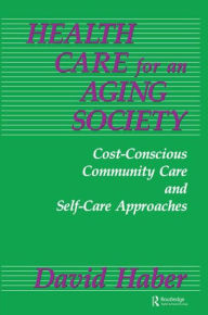 Title: Health Care for an Aging Society: Cost-Conscious Community Care and Self-Care Approaches, Author: David Haber
