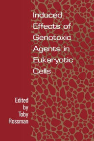 Title: Induced Effects Of Genotoxic Agents In Eukaryotic Cells, Author: Toby G Rossman