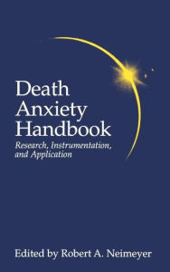 Title: Death Anxiety Handbook: Research, Instrumentation, And Application / Edition 1, Author: Robert A. Neimeyer
