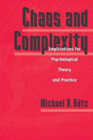 Title: Chaos And Complexity: Implications For Psychological Theory And Practice / Edition 1, Author: Michael R. Butz