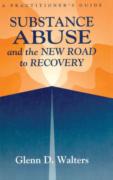 Substance Abuse And The New Road To Recovery: A Practitioner's Guide