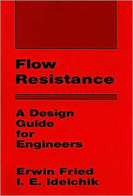 Title: Flow Resistance: A Design Guide for Engineers / Edition 1, Author: I.E. Idelchik