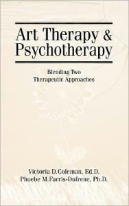 Title: Art Therapy And Psychotherapy: Blending Two Therapeutic Approaches / Edition 1, Author: Victoria D. Coleman