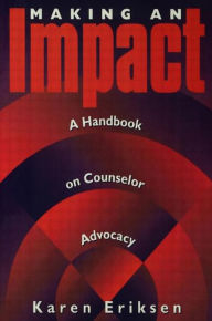 Title: Making An Impact: A Handbook on Counselor Advocacy / Edition 1, Author: Karen Eriksen