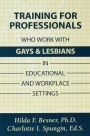 Training Professionals Who Work With Gays and Lesbians in Educational and Workplace Settings / Edition 1