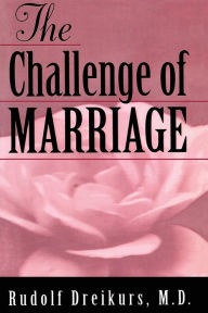 Title: The Challenge of Marriage / Edition 3, Author: Rudolf Dreikurs