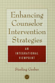 Title: Enhancing Counselor Intervention Strategies: An Integrational Viewpont / Edition 1, Author: Sterling K. Gerber