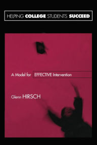 Title: Helping College Students Succeed: A Model for Effective Intervention / Edition 1, Author: Glenn Hirsch