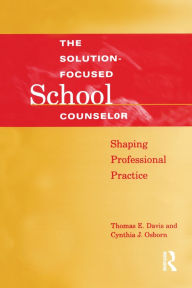 Title: Solution-Focused School Counselor: Shaping Professional Practice / Edition 1, Author: Tom E. Davis
