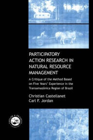 Title: Participatory Action Research in Natural Resource Management: A Critque of the Method Based on Five Years' Experience in the Transamozonica Region of Brazil / Edition 1, Author: Christian Castellanet