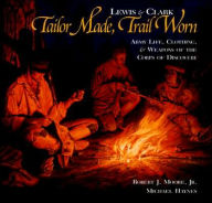 Title: Lewis & Clark Tailor Made,Trail Worn Army Life, Clothing, & Weapons of the Corps of Discovery, Author: Robert Moore