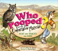 Title: Who Pooped on the Colorado Plateau?: Scat and Tracks for Kids, Author: Gary D. Robson