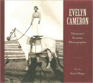 Title: Evelyn Cameron: Montana's Frontier Photographer, Author: Evelyn Cameron