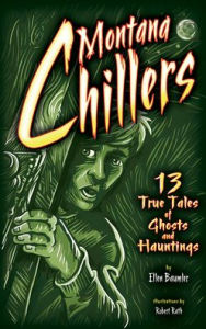 Title: Montana Chillers: 13 True & Creepy Ghost Stories, Author: Ellen Baumler