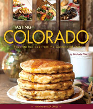 Title: Tasting Colorado: Favorite Recipes from the Centennial State, Author: Michele Morris