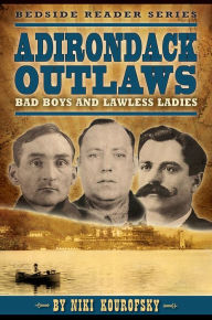 Title: Adirondack Outlaws: Bad Boys and Lawless Ladies, Author: Niki Kourofsky