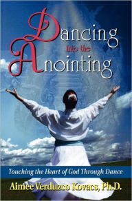 Title: Dancing into the Anointing, Author: Aimee Kovacs