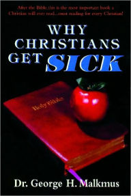 Title: Why Christians Get Sick, Author: George H. Malkmus