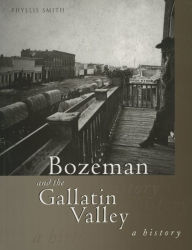 Title: Bozeman and the Gallatin Valley: A History, Author: Phyllis T. Smith