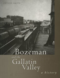 Title: Bozeman and the Gallatin Valley: A History, Author: Phyllis T. Smith Author of I Am Livia